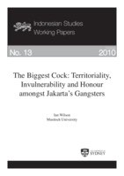 The Biggest Cock: Territoriality, Invulnerability and Honour amongst Jakarta’s Gangsters. Indonesian Studies Working Papers No. 13